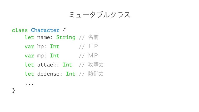 ϛϡʔλϒϧΫϥε
class Character {
let name: String // ໊લ
var hp: Int // ̝̥
var mp: Int // ̢̥
let attack: Int // ߈ܸྗ
let defense: Int // ๷ޚྗ
...
}
