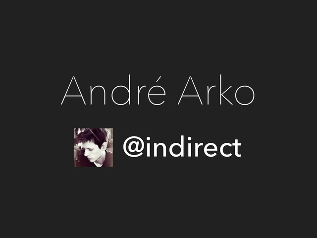 André Arko
@indirect
