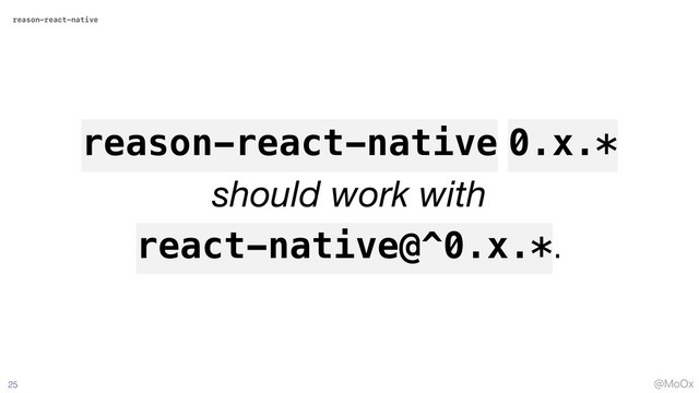 @MoOx
25
reason-react-native 0.x.*
should work with
react-native@^0.x.*.
reason-react-native
