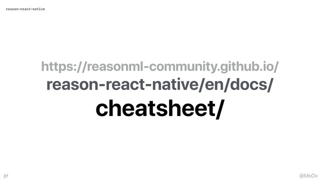 @MoOx
https://reasonml-
community.github.io/
reason-react-native/en/
docs/cheatsheet/
https://reasonml-community.github.io/
reason-react-native/en/docs/
cheatsheet/
27
reason-react-native
