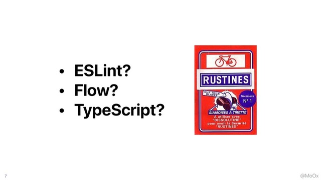 @MoOx
7
• ESLint?
• Flow?
• TypeScript?

