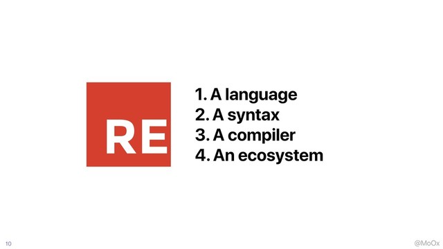 @MoOx
1. A language
2. A syntax
3. A compiler
4. An ecosystem
10
RE
