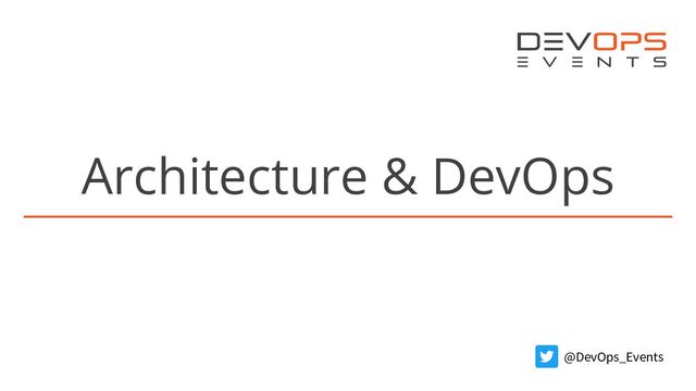 Architecture & DevOps
@DevOps_Events
