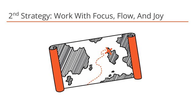 2nd Strategy: Work With Focus, Flow, And Joy
