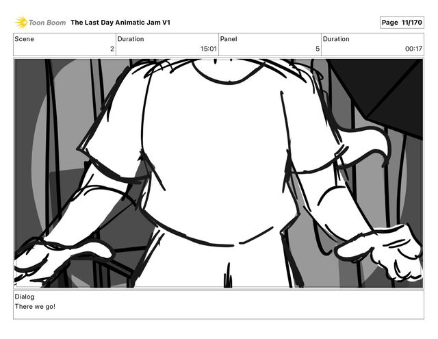 Scene
2
Duration
15 01
Panel
5
Duration
00 17
Dialog
There we go!
The Last Day Animatic Jam V1 Page 11/170
