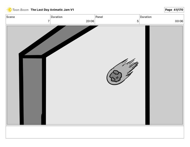 Scene
7
Duration
20 06
Panel
5
Duration
00 06
The Last Day Animatic Jam V1 Page 41/170
