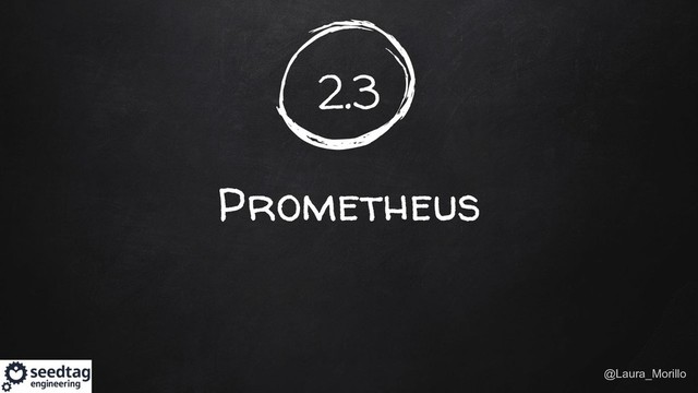 @Laura_Morillo
2.3
Prometheus
