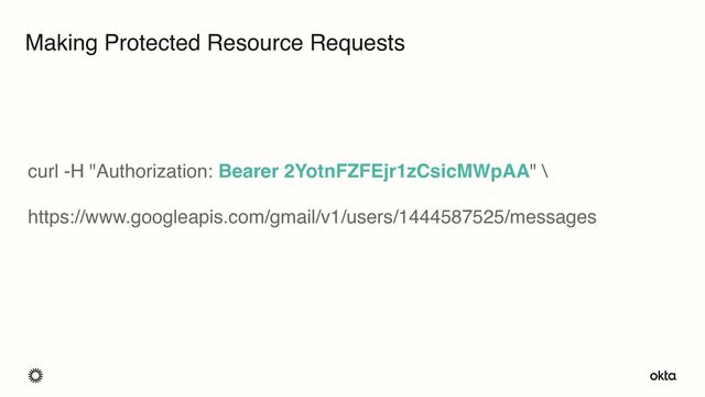 Making Protected Resource Requests
curl -H "Authorization: Bearer 2YotnFZFEjr1zCsicMWpAA" \
https://www.googleapis.com/gmail/v1/users/1444587525/messages
