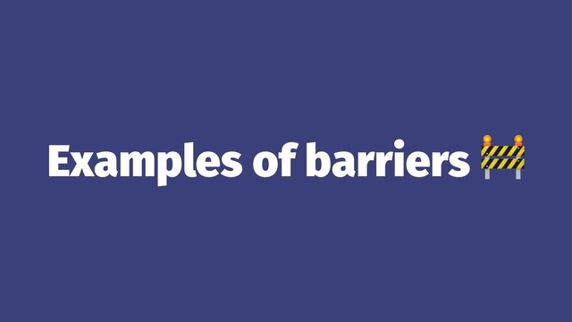 Examples of barriers
