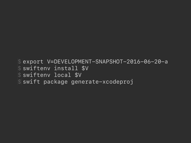 export V=DEVELOPMENT-SNAPSHOT-2016-06-20-a
swiftenv install $V
swiftenv local $V
swift package generate-xcodeproj
$
$
$
$
