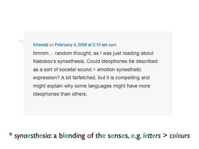 * synaesthesia: a blending of the senses, e.g. letters > colours
