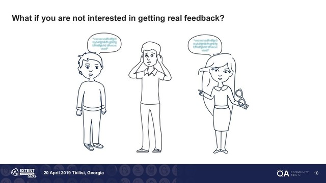 20 April 2019 Tbilisi, Georgia
What if you are not interested in getting real feedback?
10
