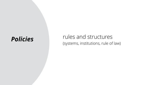 Policies rules and structures
(systems, institutions, rule of law)
