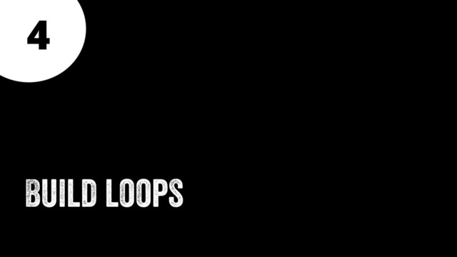 4
Build loops
