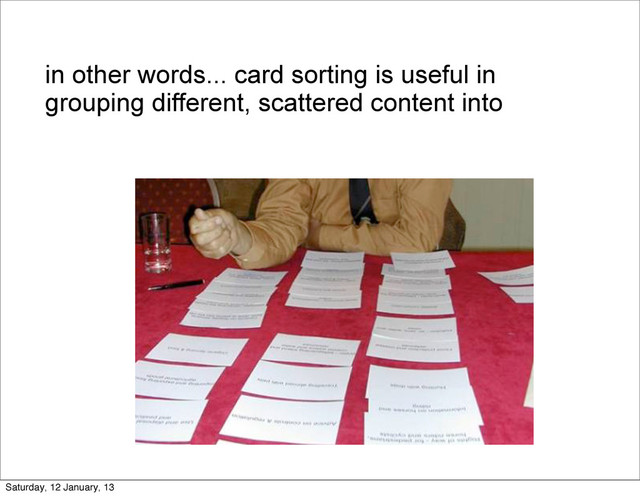 in other words... card sorting is useful in
grouping different, scattered content into
Saturday, 12 January, 13
