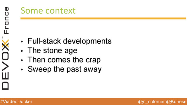 @n_colomer @Kuhess
#ViadeoDocker
Some context
• Full-stack developments
• The stone age
• Then comes the crap
• Sweep the past away
