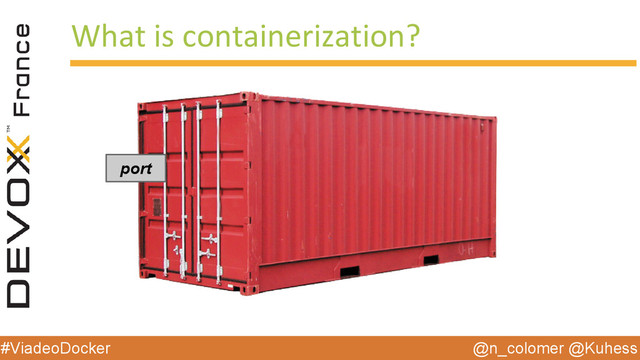 @n_colomer @Kuhess
#ViadeoDocker
What is containerization?
Back end
Service
Deps/conf
port
