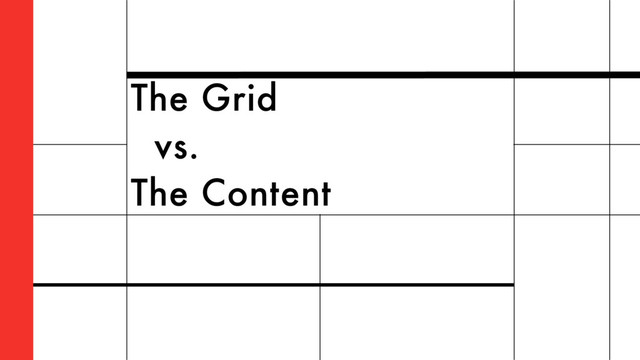The Grid
vs.
The Content
