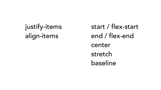 start / flex-start
end / flex-end
center
stretch
baseline
justify-items
align-items
