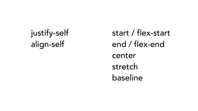 start / flex-start
end / flex-end
center
stretch
baseline
justify-self
align-self
