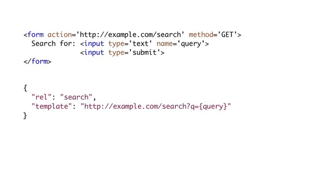 {  
"rel": "search", 
"template": "http://example.com/search?q={query}"  
}

 
Search for:  
 


