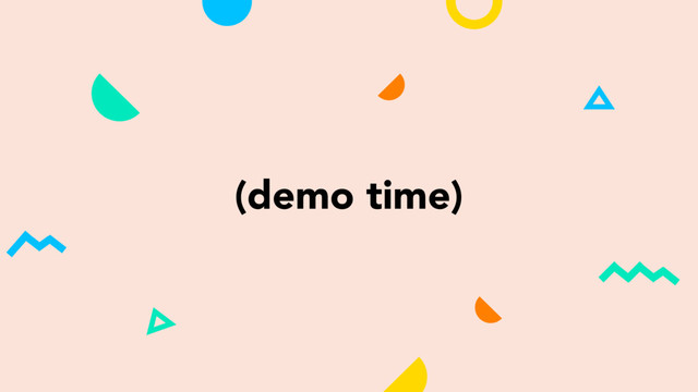 (demo time)
