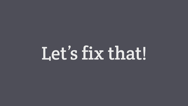 Let’s fix that!
