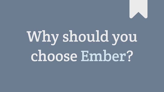 Why should you
choose Ember?
#
