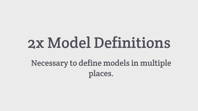 Necessary to define models in multiple
places.
2x Model Definitions
