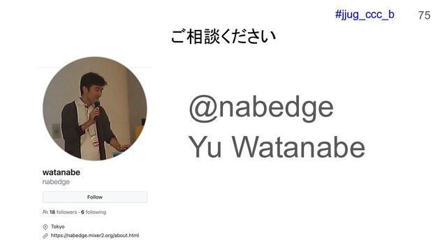 #jjug_ccc_b
ご相談ください
@nabedge
Yu Watanabe
75
