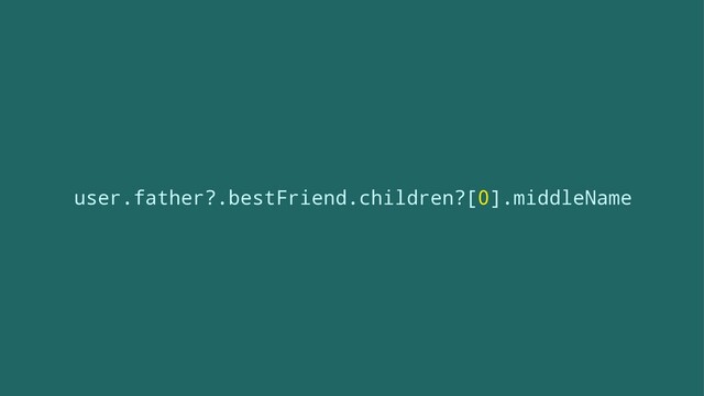 user.father?.bestFriend.children?[0].middleName
