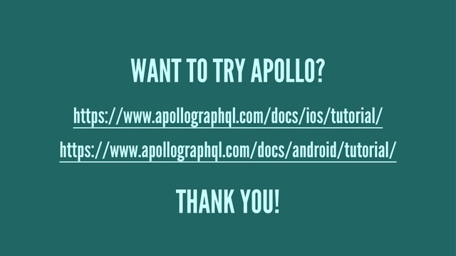 WANT TO TRY APOLLO?
https://www.apollographql.com/docs/ios/tutorial/
https://www.apollographql.com/docs/android/tutorial/
THANK YOU!
