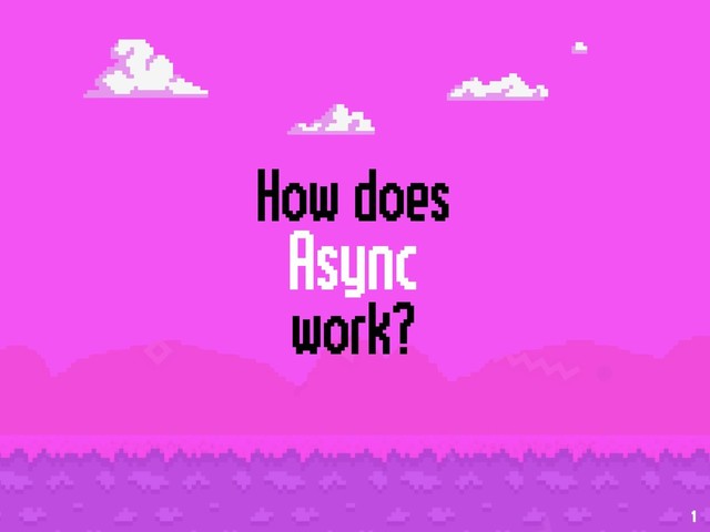 How does 
Async  
work?
1
