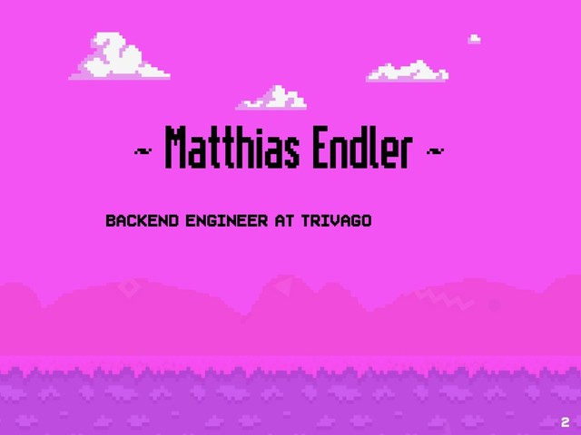 ~ Matthias Endler ~
Backend engineer at trivago
2
