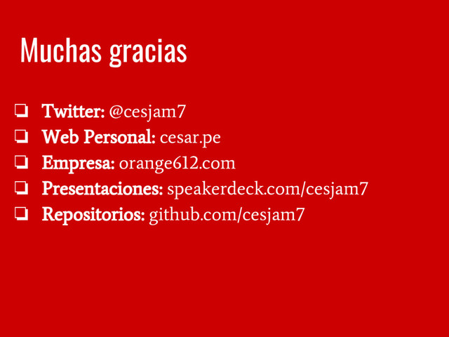 Muchas gracias
❏
Twitter: @cesjam7
❏
Web Personal: cesar.pe
❏
Empresa: orange612.com
❏
Presentaciones: speakerdeck.com/cesjam7
❏
Repositorios: github.com/cesjam7
