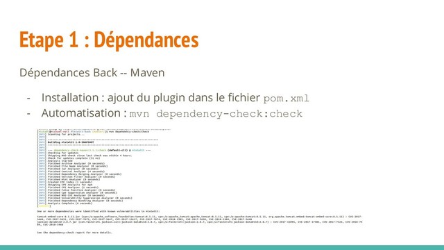 Etape 1 : Dépendances
Dépendances Back -- Maven
- Installation : ajout du plugin dans le fichier pom.xml
- Automatisation : mvn dependency-check:check
