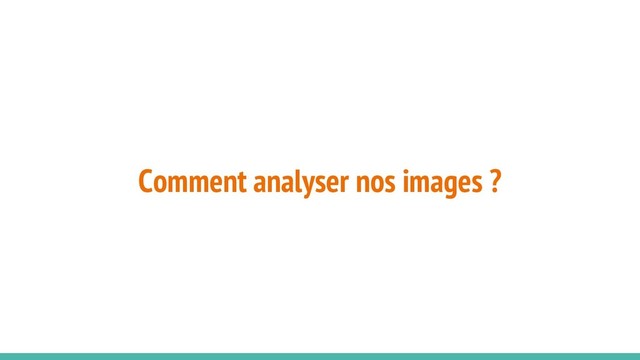 Comment analyser nos images ?
