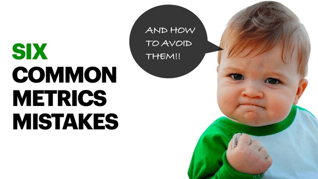 SIX
COMMON
METRICS
MISTAKES
AND HOW
TO AVOID
THEM!!
