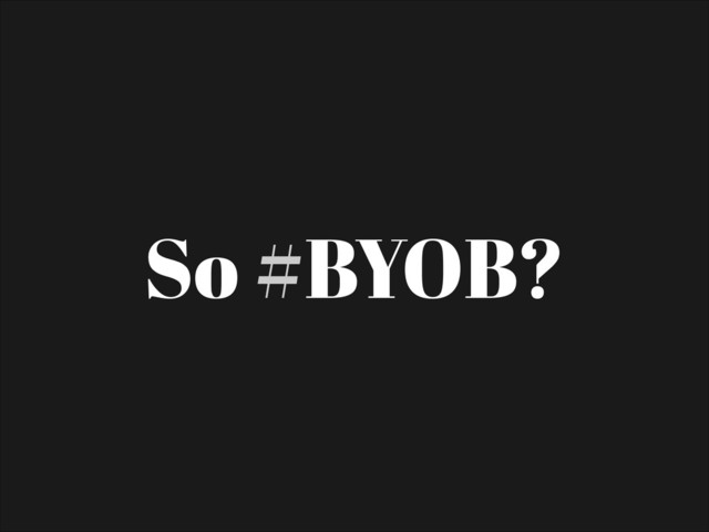 So #BYOB?
