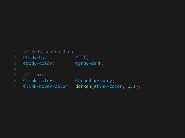 // Body scaffolding
@body-bg: #fff;
@body-color: @gray-dark;
!
// Links
@link-color: @brand-primary;
@link-hover-color: darken(@link-color, 15%);
1
2
3
4
5
6
7
