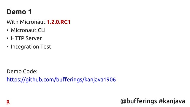 @bufferings #kanjava
With Micronaut 1.2.0.RC1
• Micronaut CLI
• HTTP Server
• Integration Test
Demo Code:
https://github.com/bufferings/kanjava1906
Demo 1

