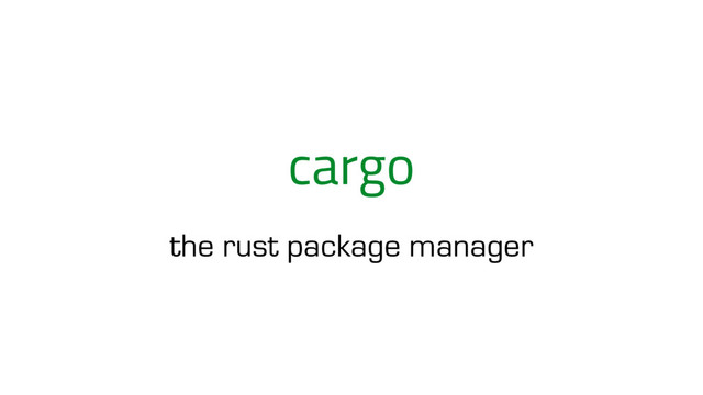 cargo
the rust package manager
