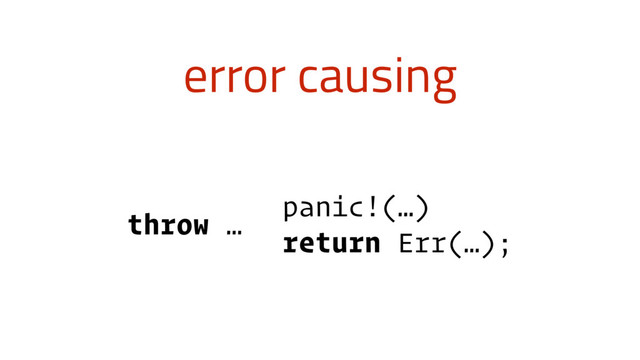 error causing
throw …
panic!(…)
return Err(…);
