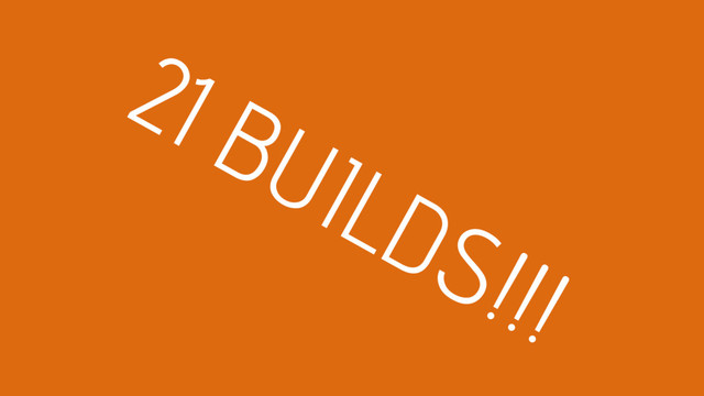 21 BUILDS!!!
