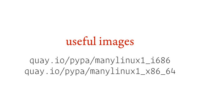 useful images
quay.io/pypa/manylinux1_i686
quay.io/pypa/manylinux1_x86_64
