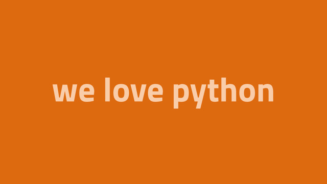 we love python
