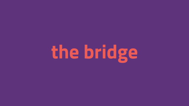 the bridge

