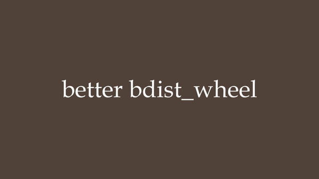 better bdist_wheel
