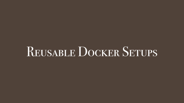 Reusable Docker Setups
