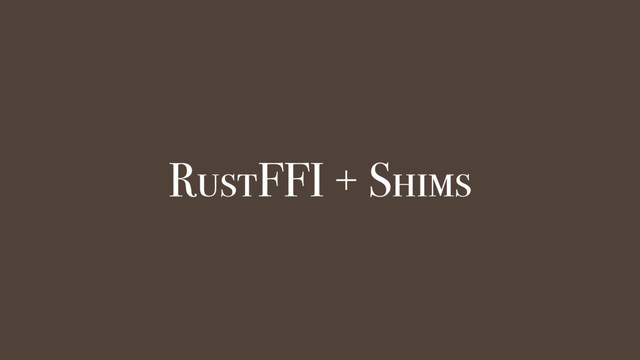 RustFFI + Shims
